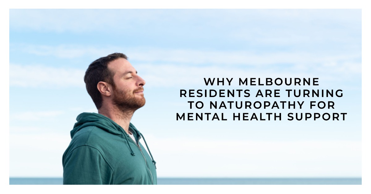 Why Melbourne Residents Are Turning To Naturopathy For Mental Health Support