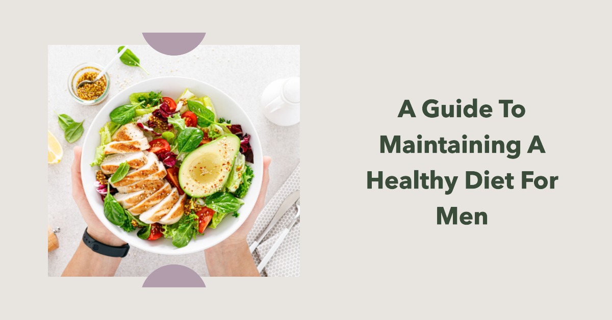 A Guide To Maintaining A Healthy Diet For Men